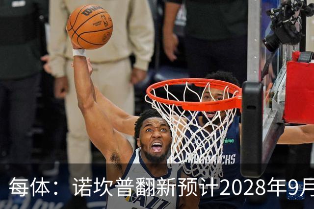 每体：诺坎普翻新预计2028年9月完全竣工，施工过程中有很多改进